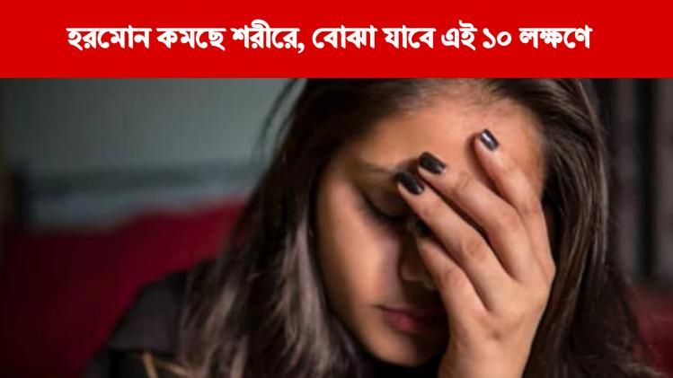  শরীরে কমছে হরমোন, জানুন এই ১০ লক্ষণে, বয়স থাকতে এই সব খান