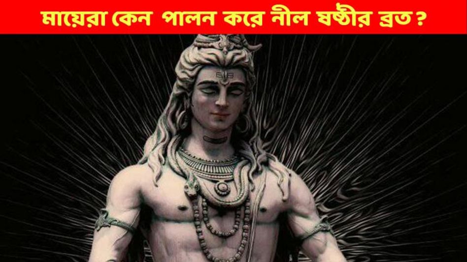 মায়েরা কেন করেন নীল ষষ্ঠীর উপোস? জানুন শিবের ব্রত পালনের আসল কাহিনি  মায়েরা কেন করেন নীল ষষ্ঠীর উপোস? জানুন শিবের ব্রত পালনের আসল কাহিনি