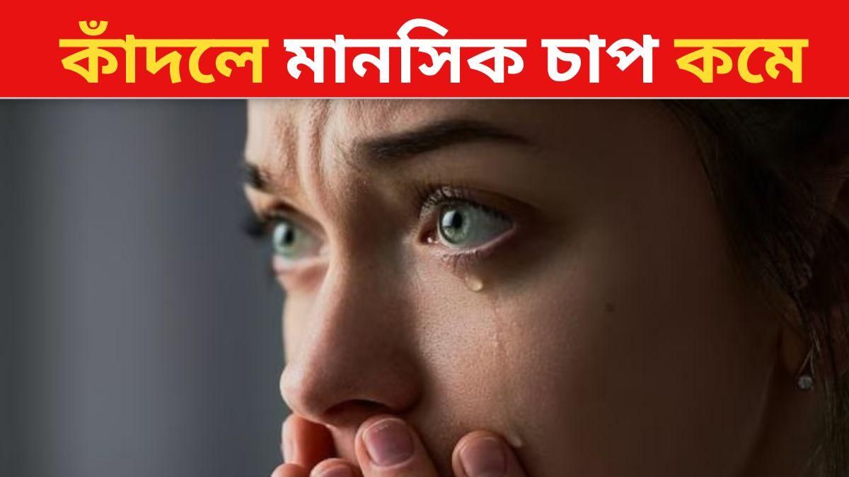 যত পারবেন মন খুলে কাঁদুন, এর উপকার জানলে অবাক হবেন