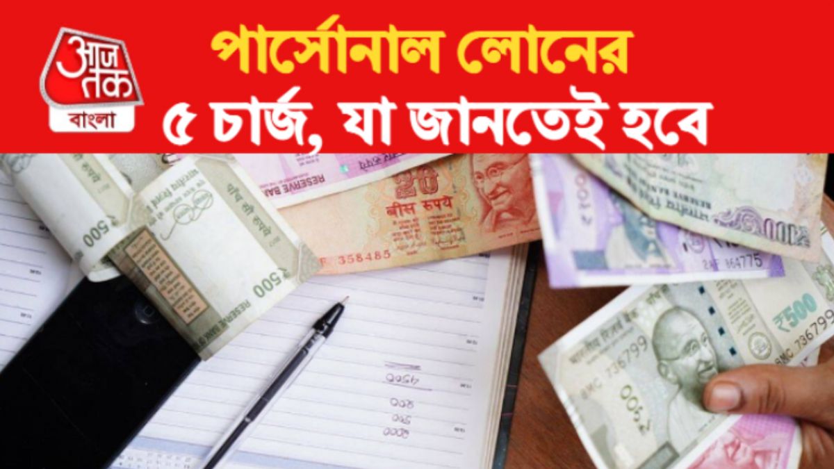 পার্সোনাল লোনে এই ৫ চার্জ নেয় ব্যাঙ্ক, ঋণ নেওয়ার আগে জেনে নিন 