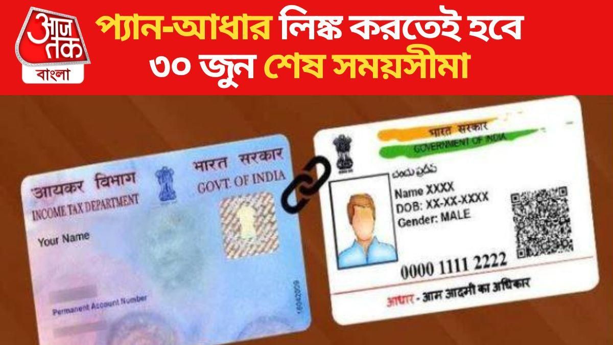 প্যান-আধার লিঙ্ক বাধ্যতামূলক ৩০ জুন শেষ সময়সীমা