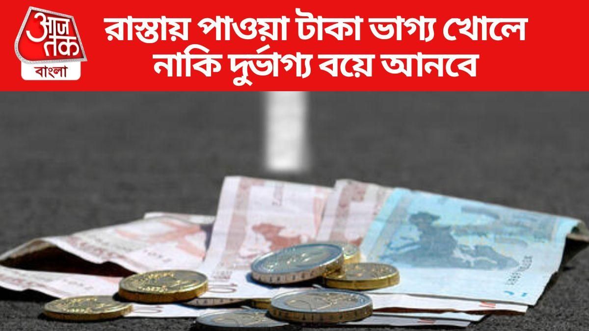 রাস্তায় কুড়িয়ে পাওয়া টাকা সৌভাগ্য আনে নাকি দুর্ভাগ্য? জানুন আসল সত্যি