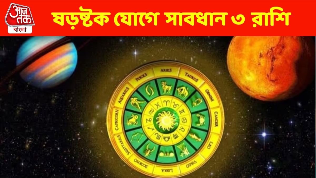 ষড়ষ্টক যোগে বিপদের সম্ভাবনা, ৩ রাশি খুব সাবধান