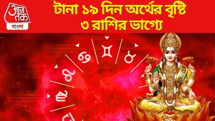 টানা ১৯ দিন অর্থের বৃষ্টি ৩ রাশির ভাগ্যে