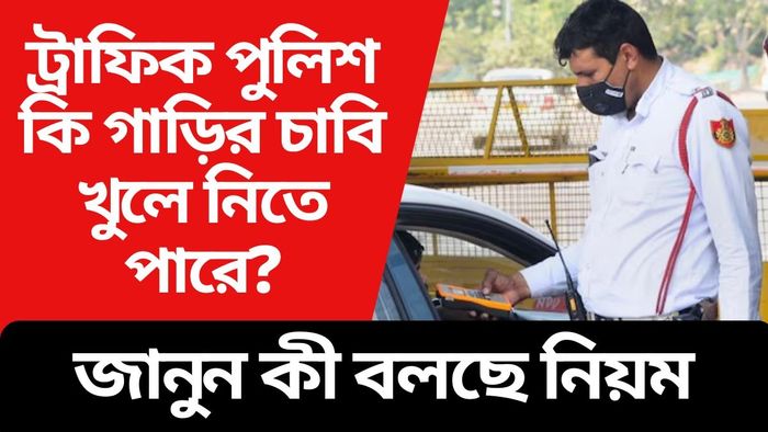 ট্রাফিক পুলিশ গাড়ির চাবি খুলে নিলে কী করবেন? জানাটা অবশ্যই জরুরি
