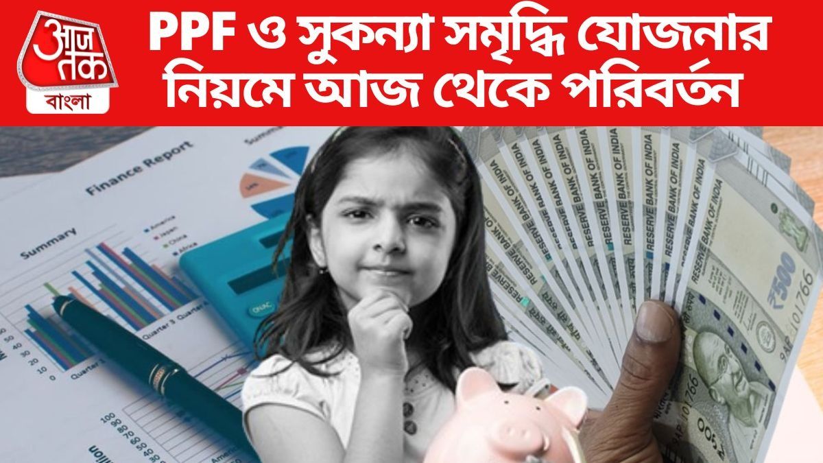PPF ও সুকন্যা সমৃদ্ধি যোজনার নিয়মে আজ থেকে পরিবর্তন