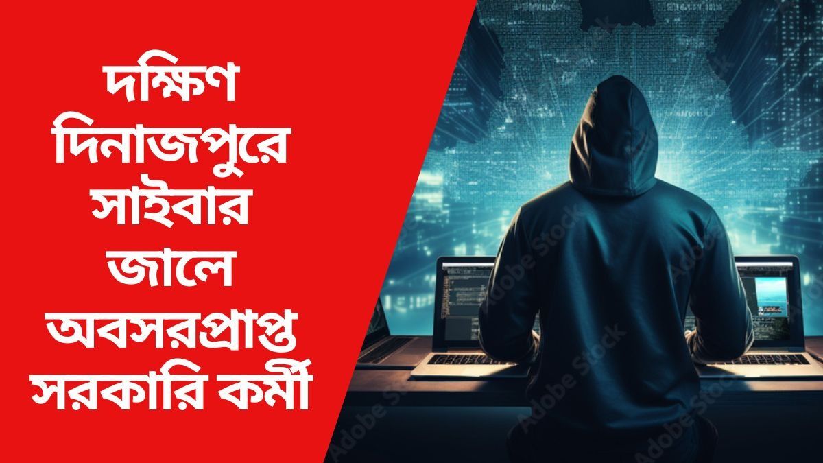 দক্ষিণ দিনাজপুরে সাইবার জালে অবসরপ্রাপ্ত সরকারি কর্মী