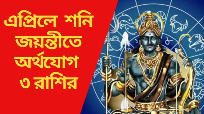এপ্রিলে শনি জয়ন্তীতে অর্থযোগ ৩ রাশির