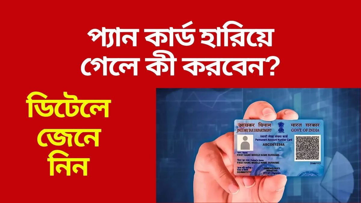 প্যান কার্ড হারিয়ে গেলে প্রথমেই এই কাজটা করুন, জেনে নিন নতুন পাওয়ার প্রক্রিয়া