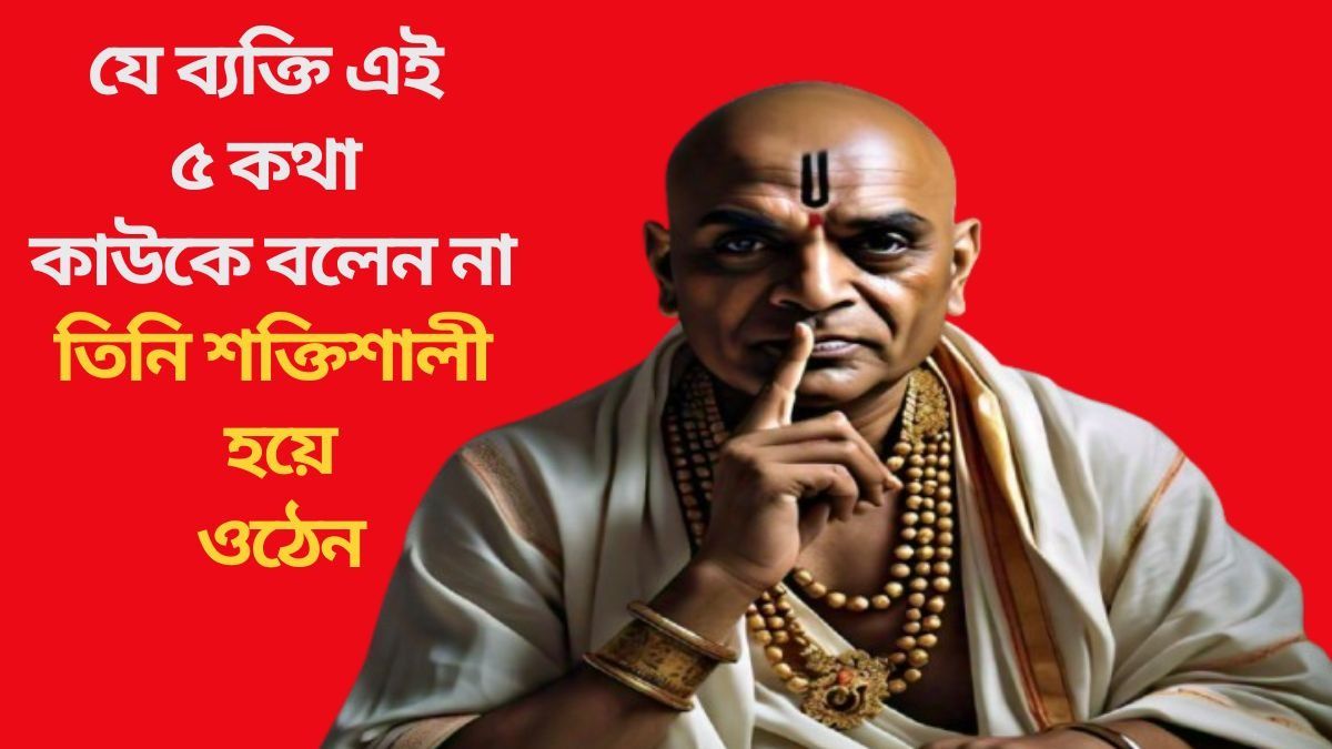  সাফল্য চাইলে নিজের সম্পর্কে এই ৫ কথা কাউকে বলবেন না: চাণক্য নীতি