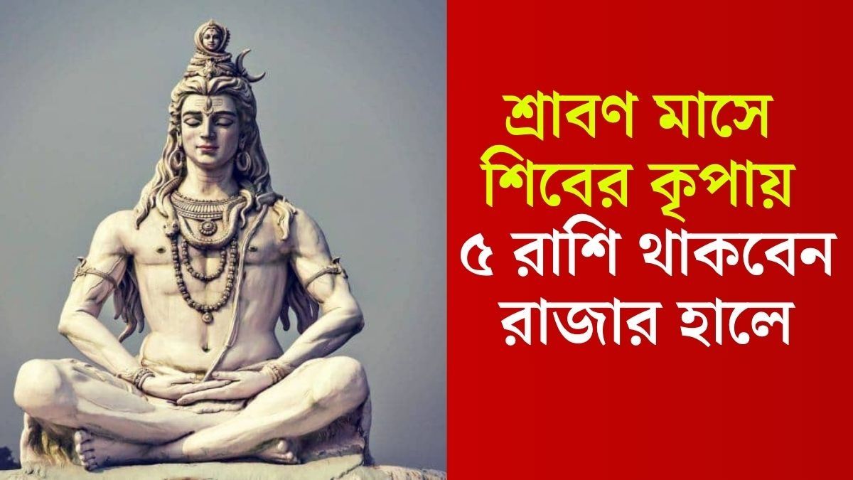 শ্রাবণ মাসে শিবের কৃপায় ৫ রাশি