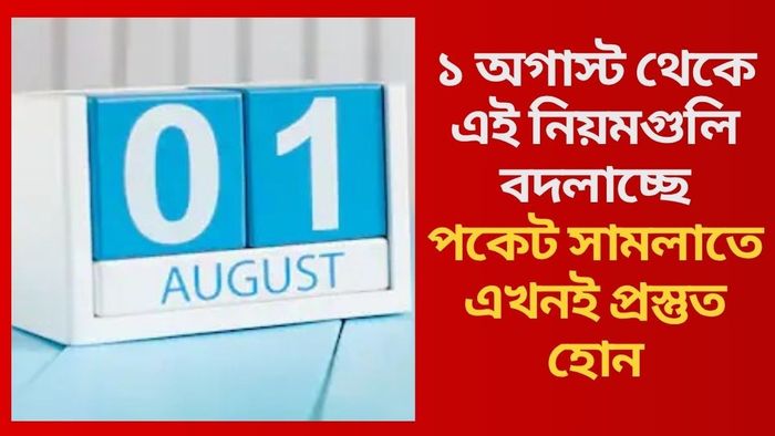 ১ অগাস্ট থেকে এই নিয়মগুলি বদলাচ্ছে