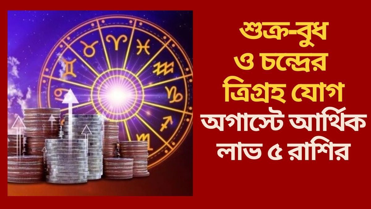 অগাস্টে  তিনগুণ সুবিধা পাবে ৫ রাশি, আপনার কপালে কী আছে? জানুন আর্থিক রাশিফল