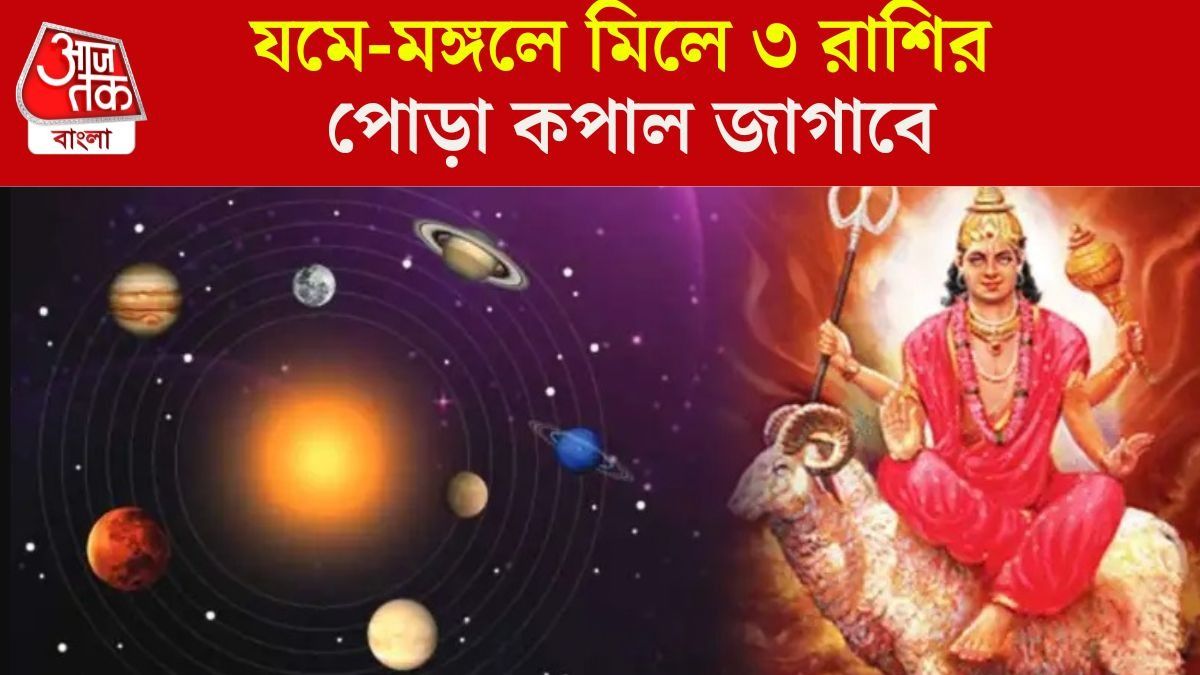 যমে-মঙ্গলে মিলে ৩ রাশির পোয়া বারো 