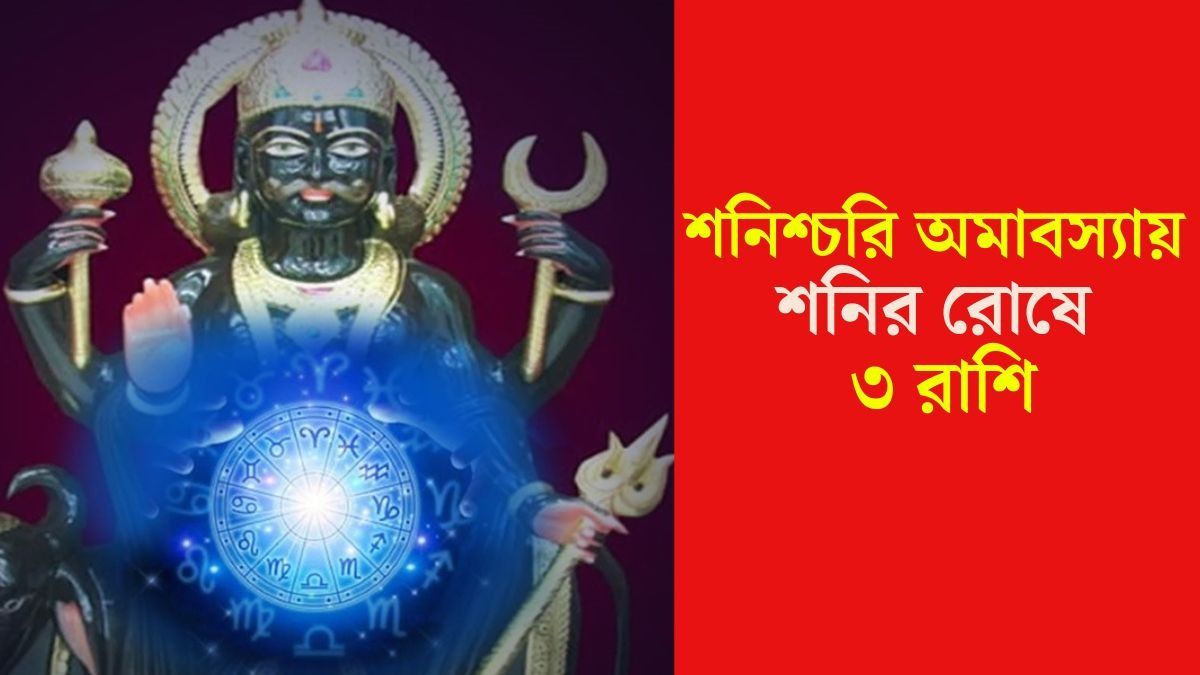 শনিশ্চরি অমাবস্যায় শনির রোষে ৩ রাশি, অর্থকষ্ট, থমকে যাবে কেরিয়ার