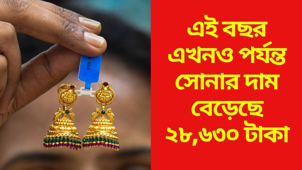  এই বছর এখনও পর্যন্ত সোনার দাম বেড়েছে ২৮,৬৩০ টাকা