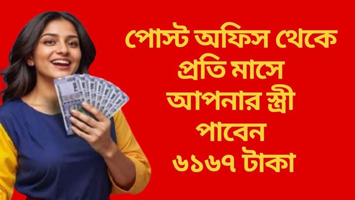 পোস্ট অফিস থেকে প্রতি মাসে আপনার স্ত্রী পাবেন ৬১৬৭ টাকা