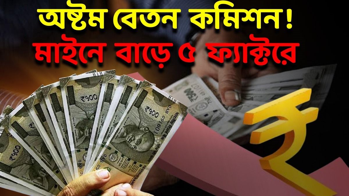 অষ্টম পে কমিশনে কত মাইনে বাড়ছে? এই ৫ ফ্যাক্টরে নির্ভর করছে