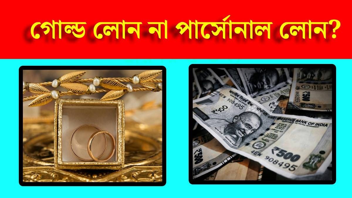 গোল্ড লোন না পার্সোনাল লোন, কোনটা বেশি লাভজনক, টাকাও বাঁচে?