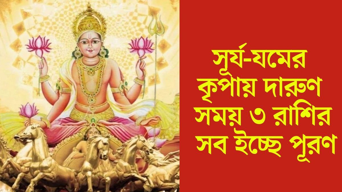 যমে-সূর্যে চোখাচুখিতে শক্তিশালী যোগ, বিলাসবহুল জীবন কাটাবেন ৩ রাশি