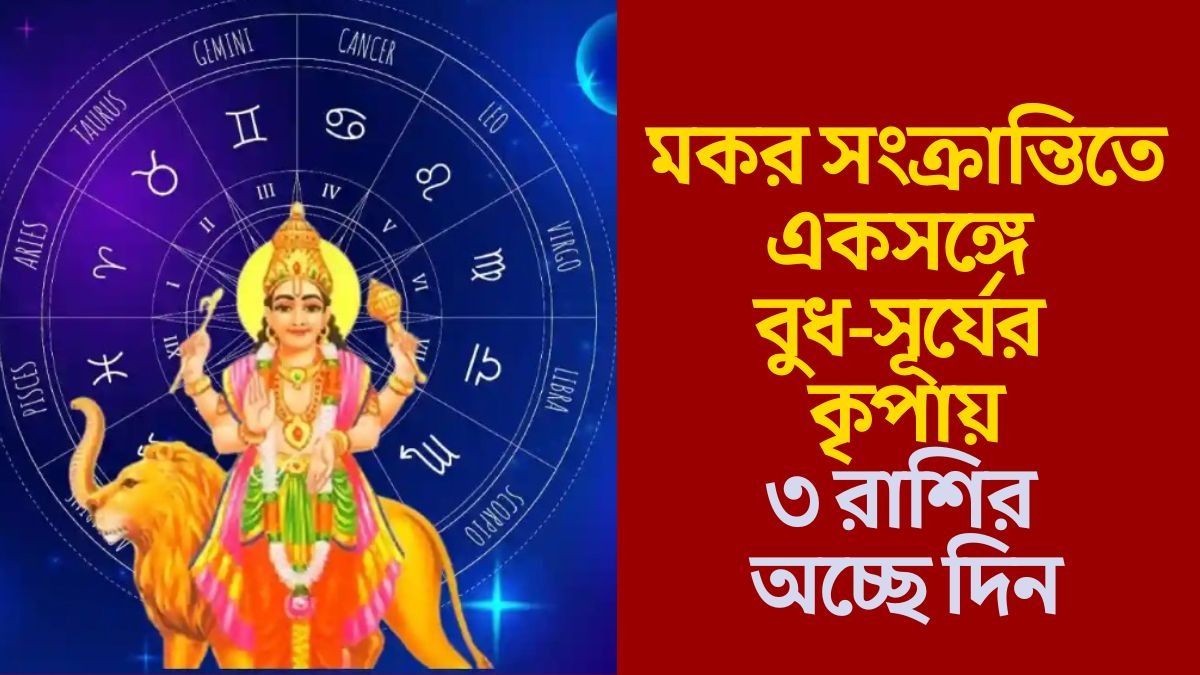 মকর সংক্রান্তিতে বুধাদিত্য যোগে লক্ষ্মীলাভ, পোড়া কপাল জাগবে ৩ রাশির