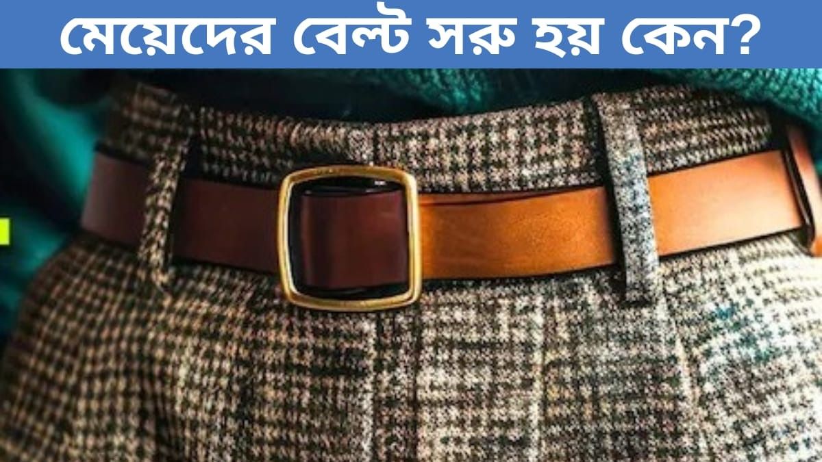 কেন মেয়েদের বেল্ট এত পাতলা হয়? এর আসল কারণ জেনে নিন...