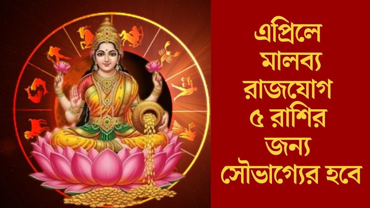 এপ্রিলে মালব্য রাজযোগ ৫ রাশির জন্য সৌভাগ্যের হবে