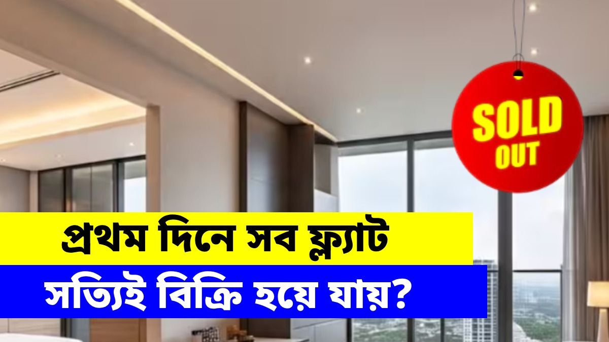 প্রথম দিনেই Sold Out কোটি কোটি টাকার ফ্ল্যাট, সত্য়িই কি বিক্রি হয়, নাকি পুরোটাই বিজ্ঞাপনের কৌশল?