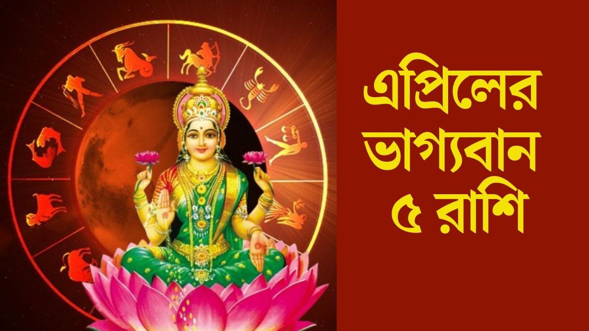 এপ্রিলের ভাগ্যবান ৫ রাশি