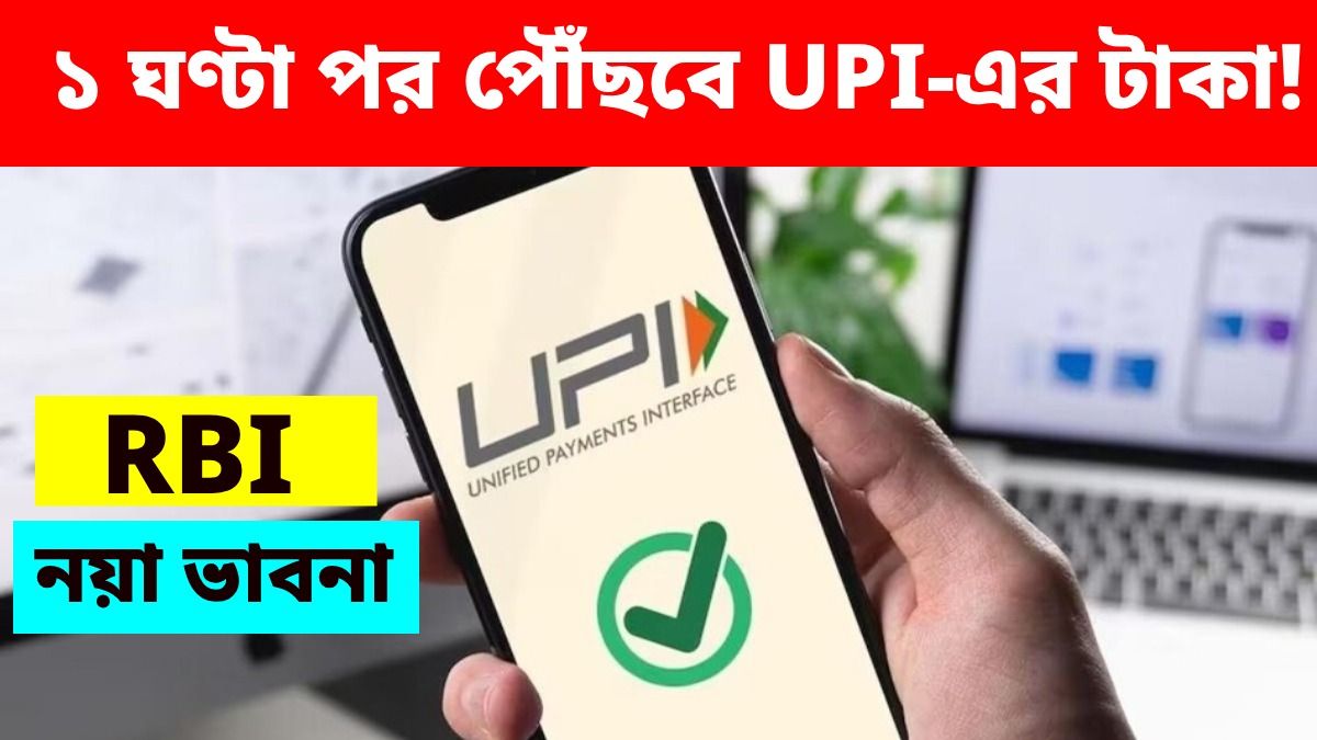 UPI-তে টাকা যেতে সময় লাগবে ১ ঘণ্টা! নয়া প্রস্তাব নিয়ে আলোচনা RBI-এর