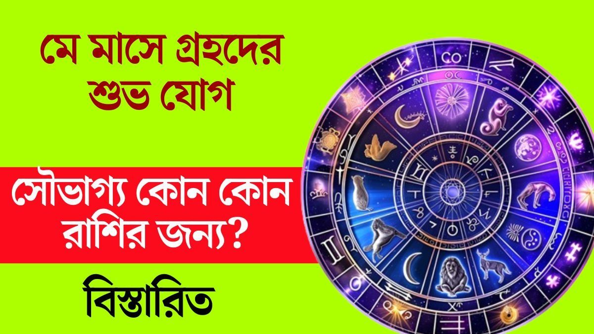 মে মাসে রাজযোগের  হ্যাটট্রিক, ফুলে ফেঁপে উঠবে কোন কোন রাশির ভাগ্য? জানুন বিস্তারিত