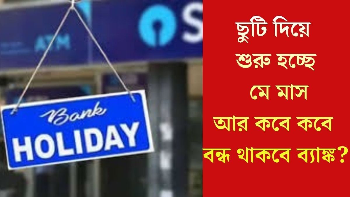 মে মাসে রাজ্যে কবে কবে বন্ধ থাকছে ব্যাঙ্ক? তালিকা রইল