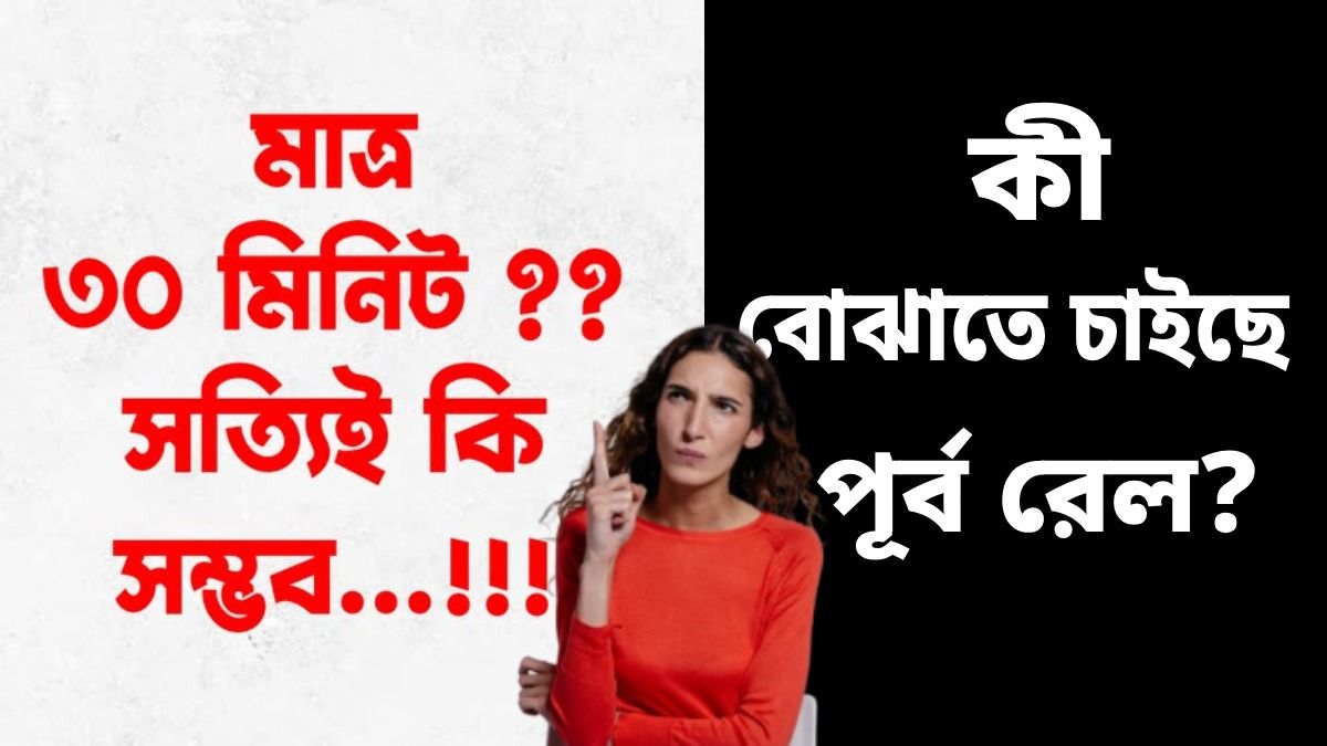 'মাত্র ৩০ মিনিট, সত্যিই সম্ভব?' পূর্ব রেলের ক্যাপশনে জল্পনার ছড়াছড়ি