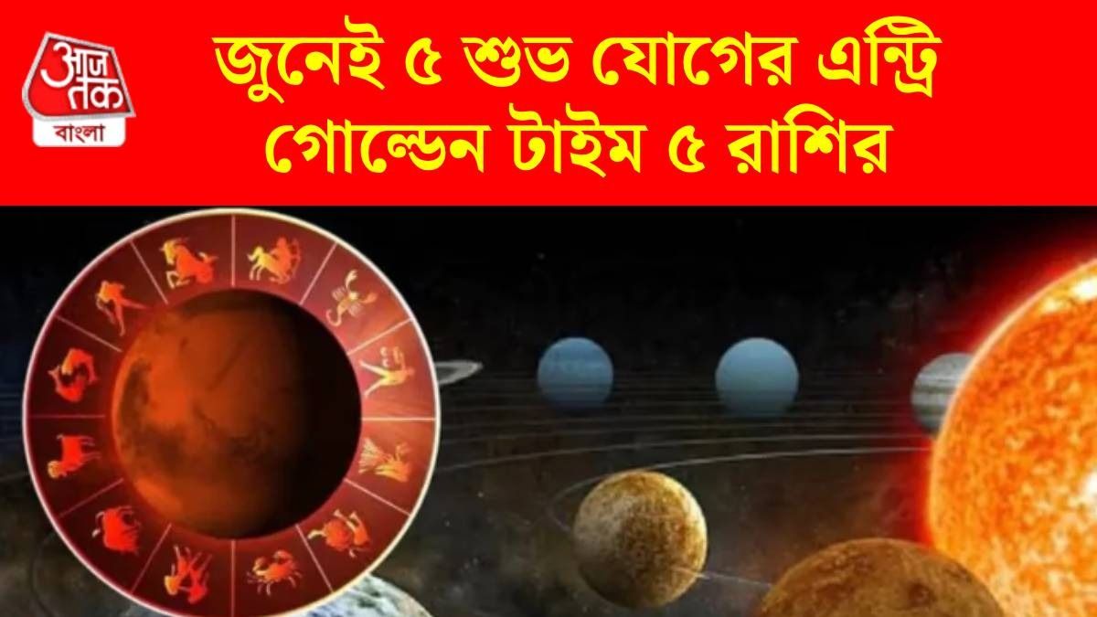 জুনেই ৫ শুভ যোগ, ৫ রাশির ভাগ্য বদলাবে, মিলবে টাকা, মনে শান্তি