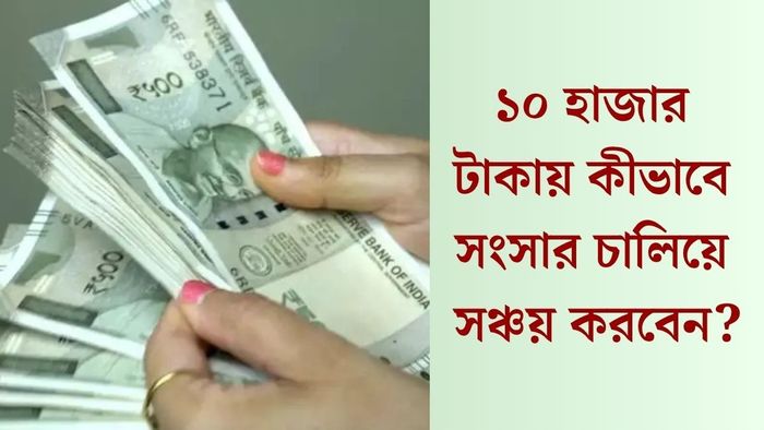১০ হাজার টাকায় কীভাবে সংসার চালিয়ে সঞ্চয় করবেন?
