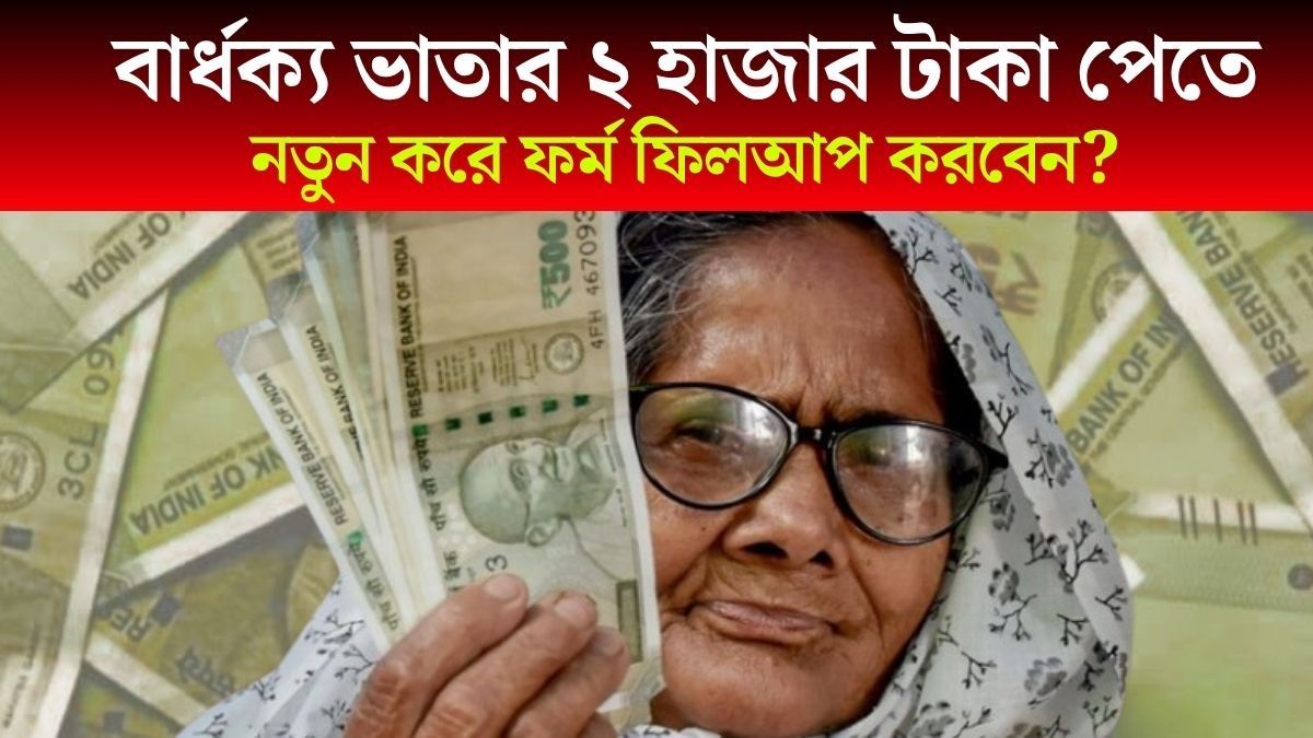 বার্ধক্য ভাতার ২ হাজার টাকা পেতে নতুন করে ফর্ম ফিলআপ করতে হবে? জানুন