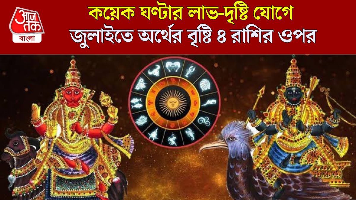 ১৯ জুলাই তৈরি হচ্ছে লাভ-দৃষ্টির শুভ যোগ, মাত্র কয়েক ঘণ্টাতেই ব্যাপক টাকা কামাবেন ৪ রাশি 