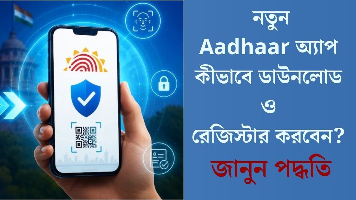   নতুন Aadhaar অ্যাপ কীভাবে ডাউনলোড ও রেজিস্টার করবেন? 