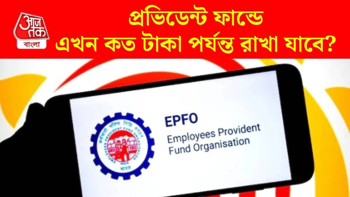 এখন প্রভিডেন্ট ফান্ডে ১৮০০ টাকার বেশি রাখা যাবে না? জেনে নিন EPFO-এর নতুন নিয়ম