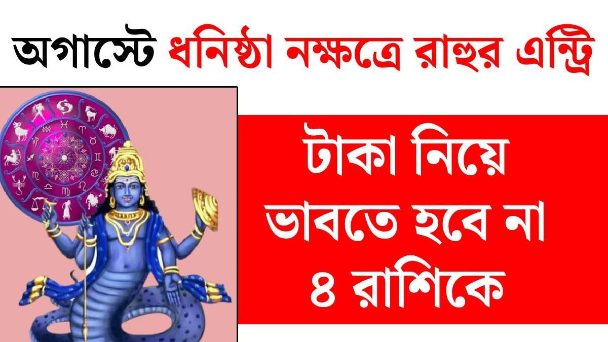 ২ অগাস্ট ধনিষ্ঠা নক্ষত্রে রাহুর গোচর, ৪ রাশির অভাব শেষ, ব্যাঙ্কে টাকার এন্ট্রি