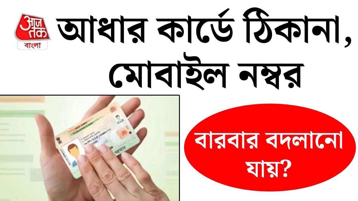 আধার কার্ডে ঠিকানা ও মোবাইল নম্বর কতবার বদলানো যায়? আপডেটের নিয়ম জানুন