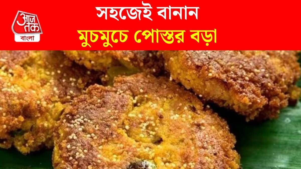 ঝটপট বানান মুচমুচে পোস্তর বড়া, রইল ঘটি বাড়ির সিক্রেট রেসিপি