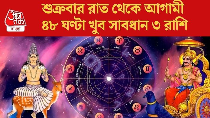 শুক্রবার রাত থেকে আগামী ৪৮ ঘণ্টা খুব সাবধান ৩ রাশি