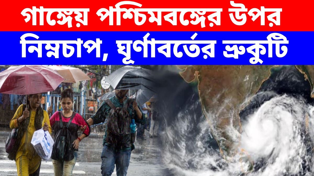 গাঙ্গেয় পশ্চিমবঙ্গের উপর নিম্নচাপ, ঘূর্ণাবর্তের ভ্রুকুটি; আরও ৩ দিন রাজ্যে বৃষ্টির সম্ভাবনা