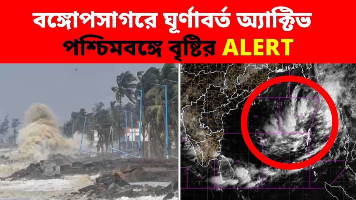 বঙ্গোপসাগরে ঘূর্ণাবর্ত অ্যাক্টিভ, পশ্চিমবঙ্গে বৃষ্টির ALERT