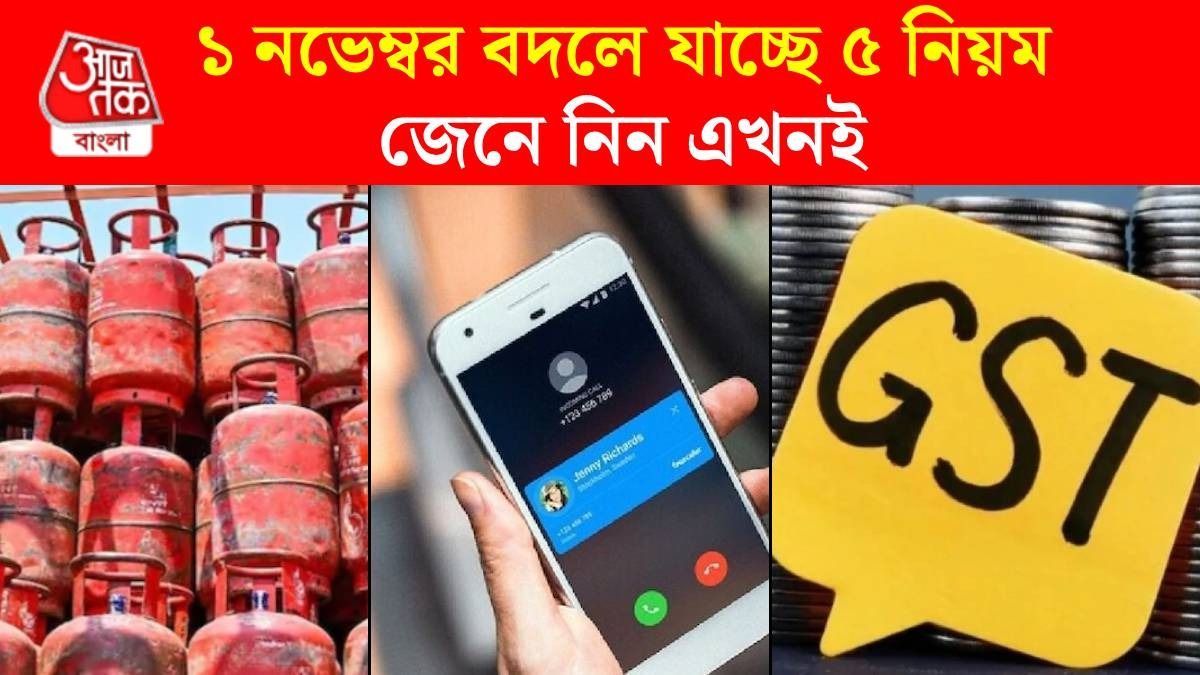 রান্নার LPG গ্যাস থেকে GST, মোবাইল; ১ নভেম্বর থেকে বদলে যাচ্ছে এই ৫ নিয়ম