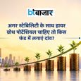 अगर स्टेबिलिटी के साथ ज्यादा ग्रोथ पोटेंशियल चाहिए तो कौन सा म्यूचुअल फंड होगा सही?