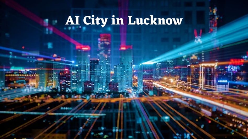 India's First AI City in Lucknow India's First AI City in Lucknow