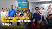 How an Assam activist turned millet entrepreneurship into a mission for social change? How an Assam activist turned millet entrepreneurship into a mission for social change?