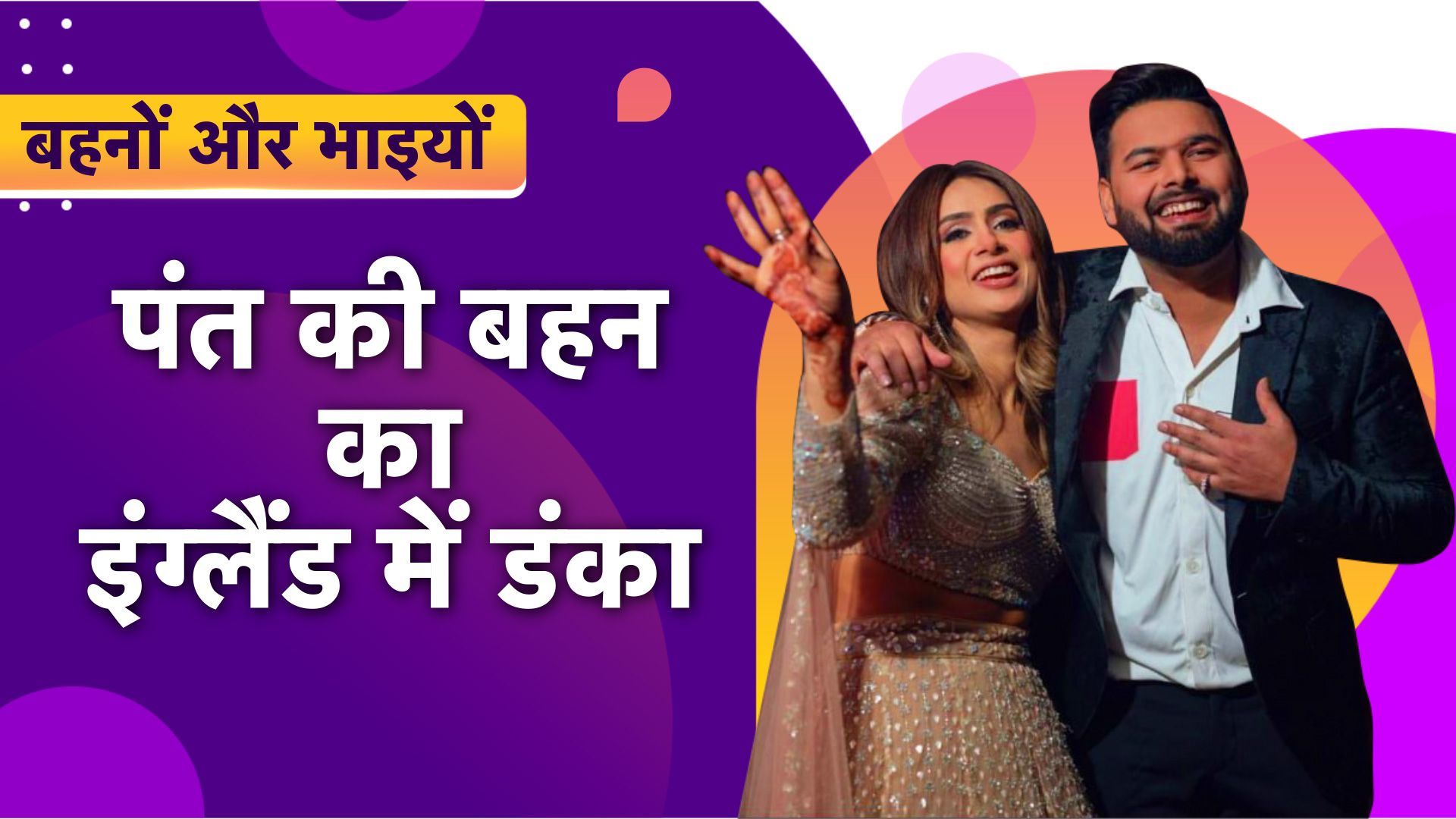 बहनों-भाइयों : कौन हैं ऋषभ पंत की बहन साक्षी? इंग्‍लैंड की कई नामी कंपनियां मान चुकी हैं लोहा, भाई के एक्‍सीडेंट के बाद...